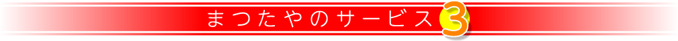 まつたやのサービス3